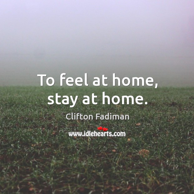 To feel at home, stay at home. Image