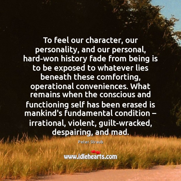 To feel our character, our personality, and our personal, hard-won history fade Peter Straub Picture Quote