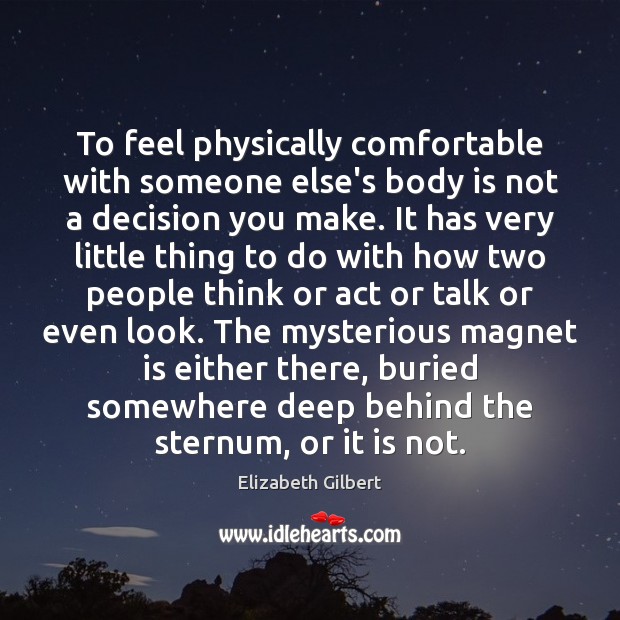 To feel physically comfortable with someone else’s body is not a decision Elizabeth Gilbert Picture Quote
