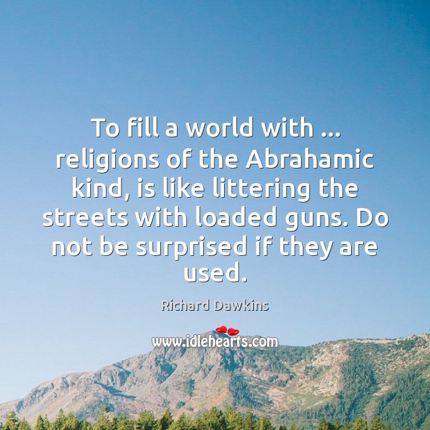 To fill a world with … religions of the Abrahamic kind, is like Richard Dawkins Picture Quote