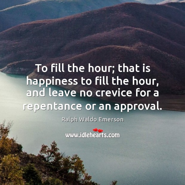 To fill the hour; that is happiness to fill the hour, and Ralph Waldo Emerson Picture Quote