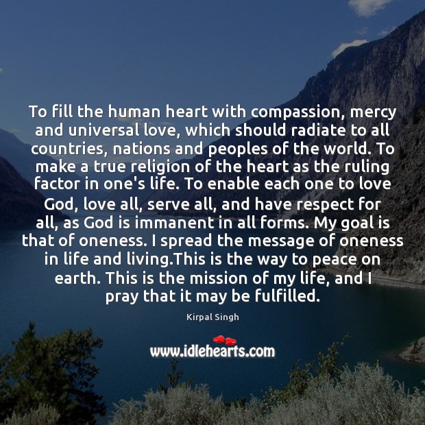 To fill the human heart with compassion, mercy and universal love, which Kirpal Singh Picture Quote