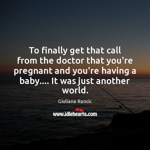 To finally get that call from the doctor that you’re pregnant and Image