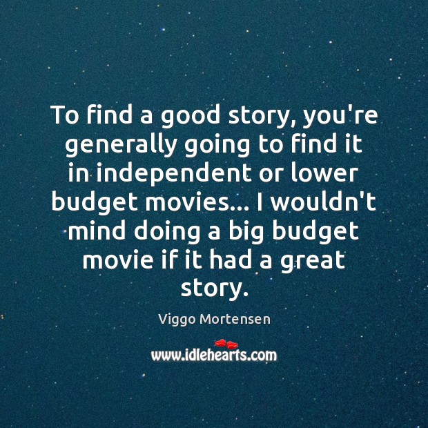 To find a good story, you’re generally going to find it in Viggo Mortensen Picture Quote