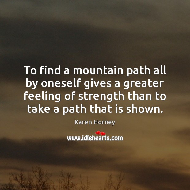To find a mountain path all by oneself gives a greater feeling Karen Horney Picture Quote