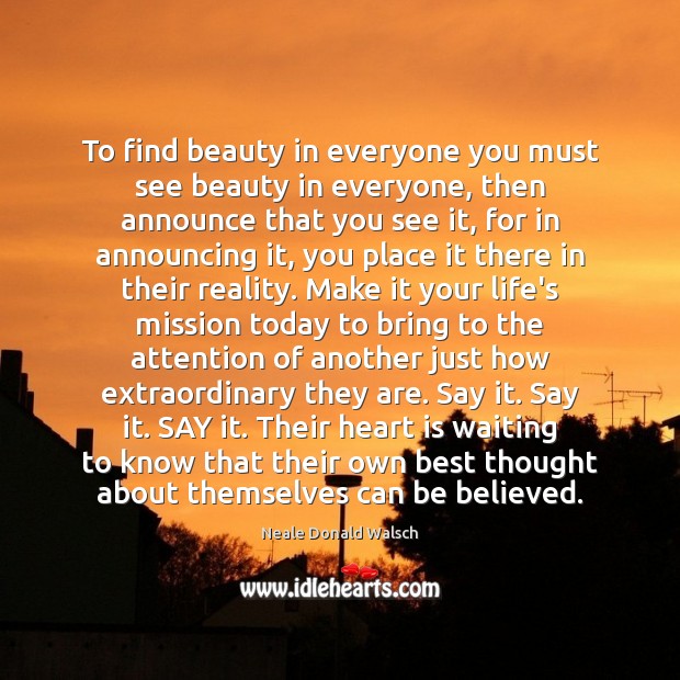 To find beauty in everyone you must see beauty in everyone, then Neale Donald Walsch Picture Quote
