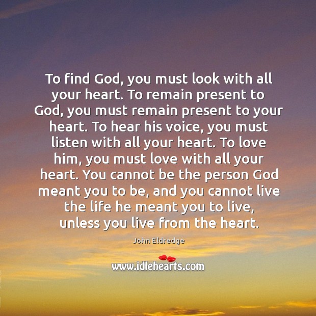 To find God, you must look with all your heart. To remain John Eldredge Picture Quote