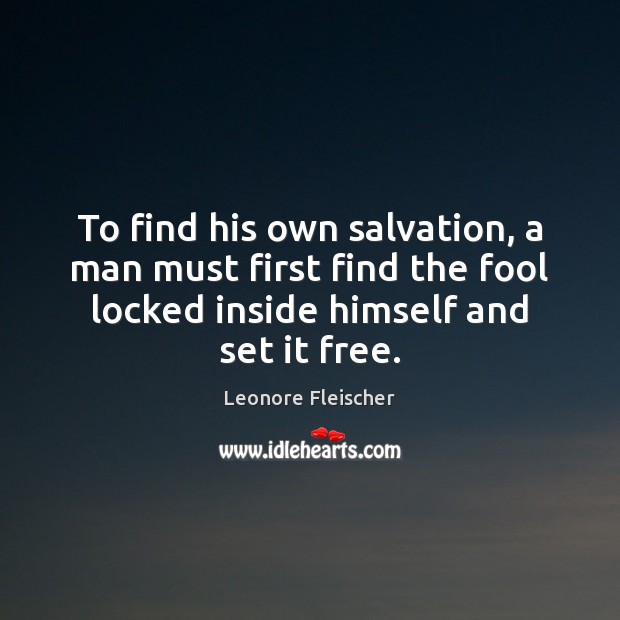 To find his own salvation, a man must first find the fool Leonore Fleischer Picture Quote