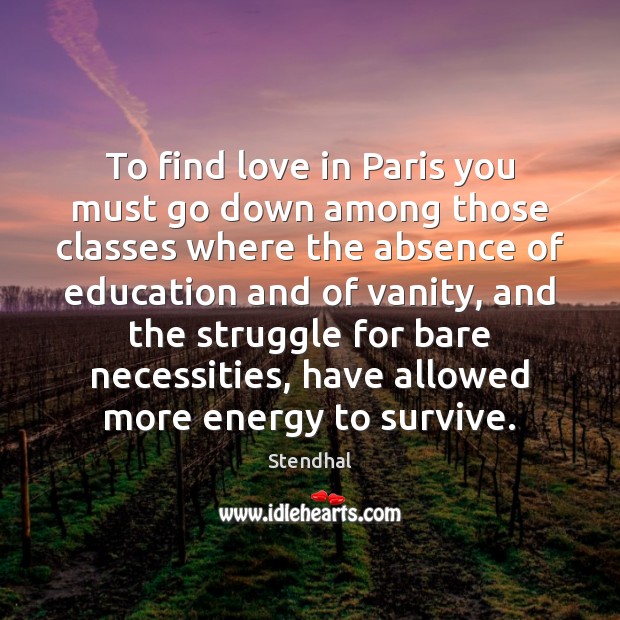 To find love in Paris you must go down among those classes Stendhal Picture Quote