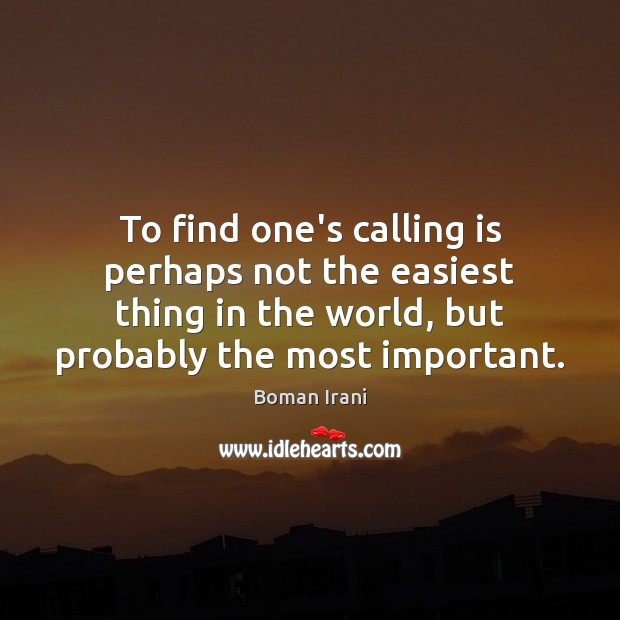 To find one’s calling is perhaps not the easiest thing in the Boman Irani Picture Quote