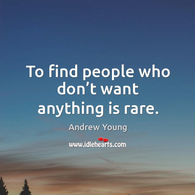 To find people who don’t want anything is rare. Andrew Young Picture Quote
