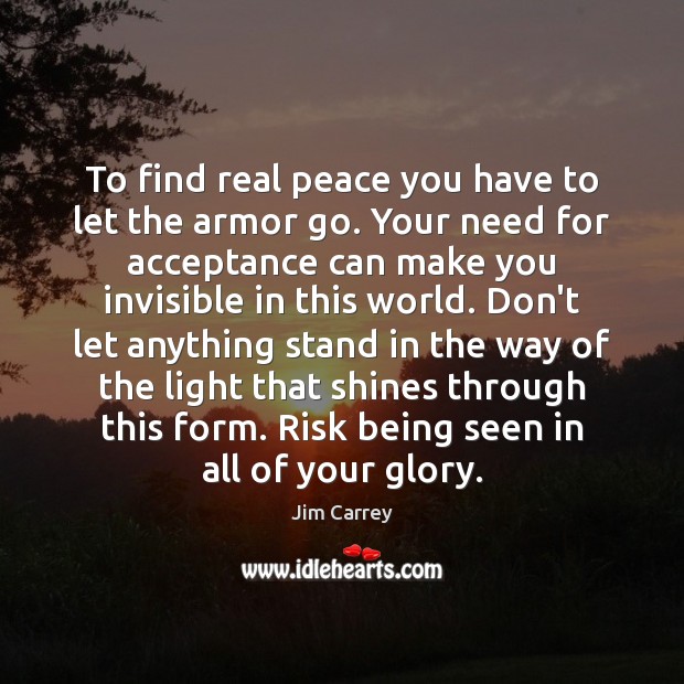 To find real peace you have to let the armor go. Your Jim Carrey Picture Quote