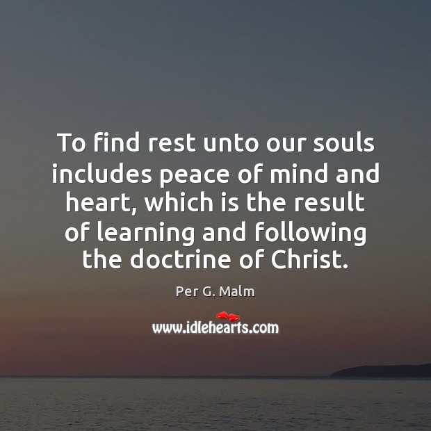 To find rest unto our souls includes peace of mind and heart, Per G. Malm Picture Quote