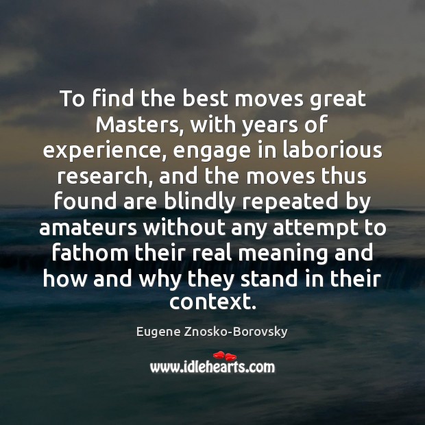 To find the best moves great Masters, with years of experience, engage Eugene Znosko-Borovsky Picture Quote