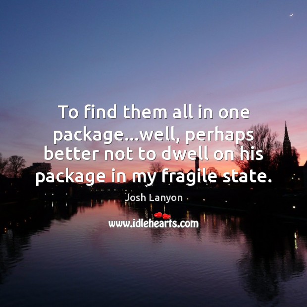 To find them all in one package…well, perhaps better not to Josh Lanyon Picture Quote