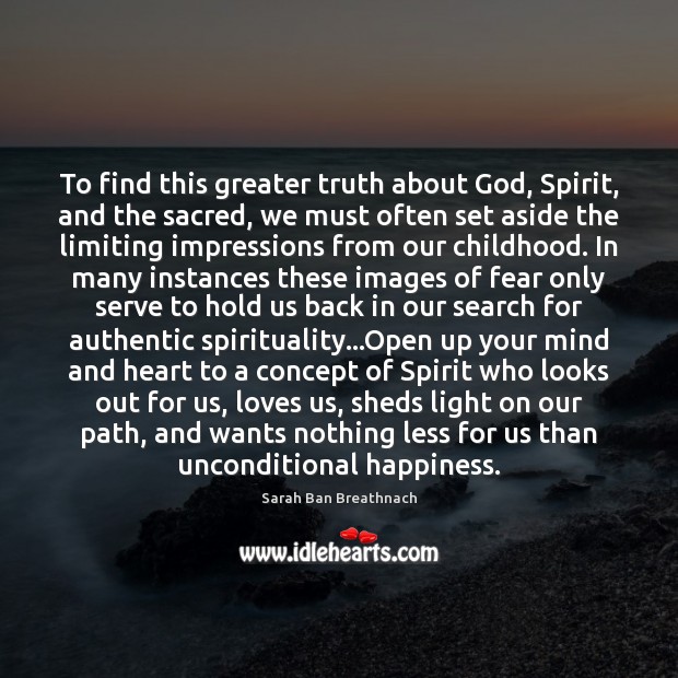 To find this greater truth about God, Spirit, and the sacred, we Sarah Ban Breathnach Picture Quote