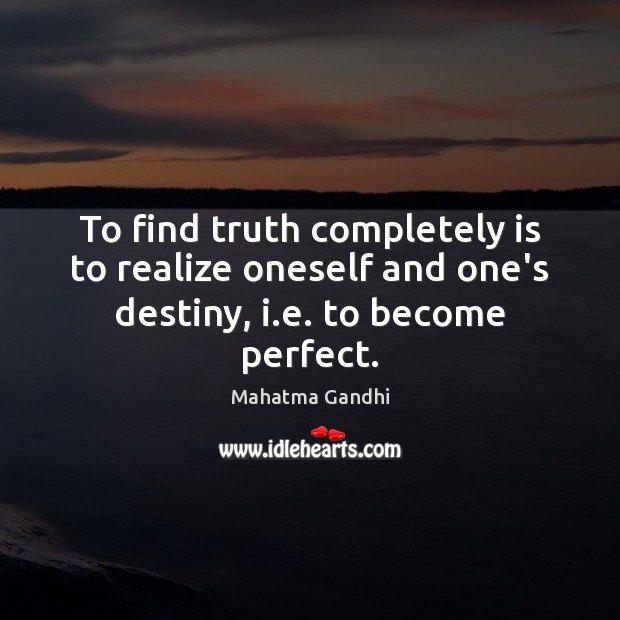 To find truth completely is to realize oneself and one’s destiny, i.e. to become perfect. Image