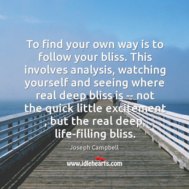 To find your own way is to follow your bliss. This involves Image