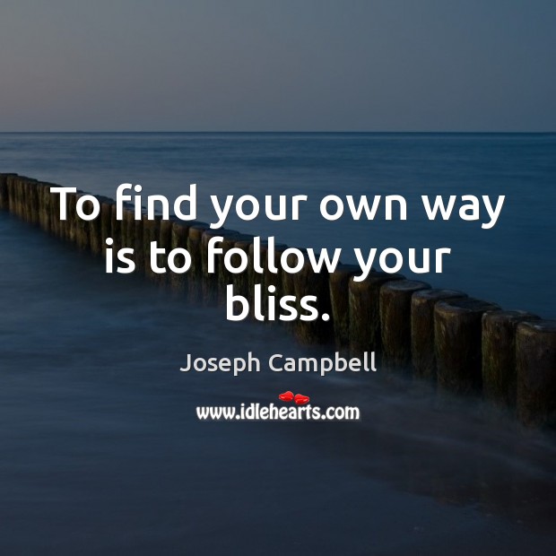 To find your own way is to follow your bliss. Image