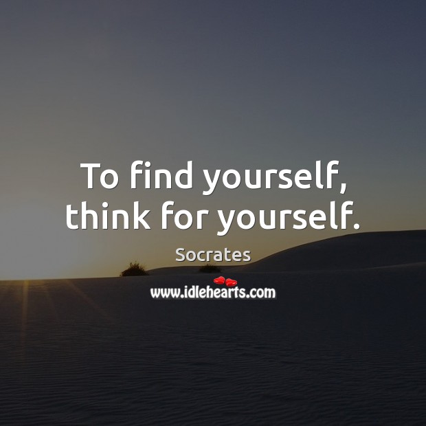 To find yourself, think for yourself. Socrates Picture Quote