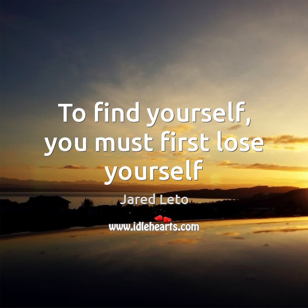 To find yourself, you must first lose yourself Image