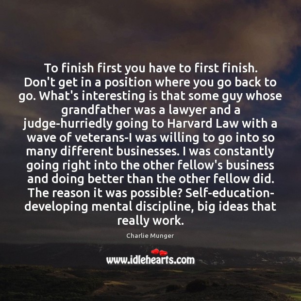 To finish first you have to first finish. Don’t get in a Charlie Munger Picture Quote