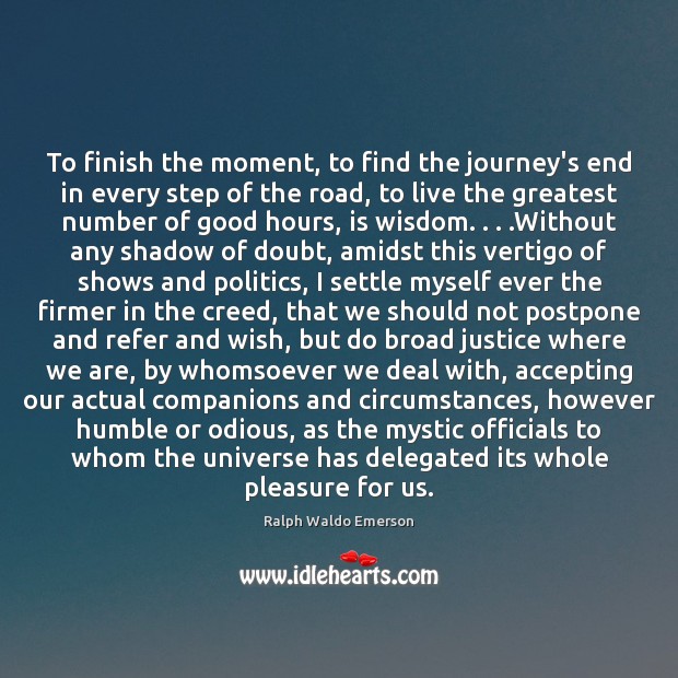 To finish the moment, to find the journey’s end in every step Ralph Waldo Emerson Picture Quote