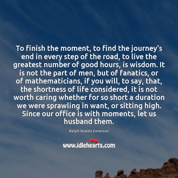 To finish the moment, to find the journey’s end in every step Care Quotes Image