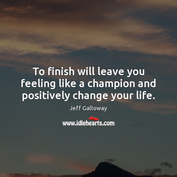 To finish will leave you feeling like a champion and positively change your life. Image