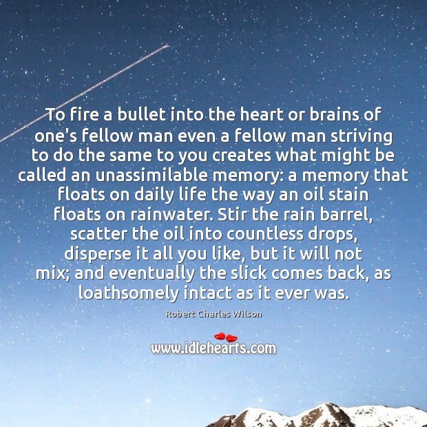 To fire a bullet into the heart or brains of one’s fellow Robert Charles Wilson Picture Quote