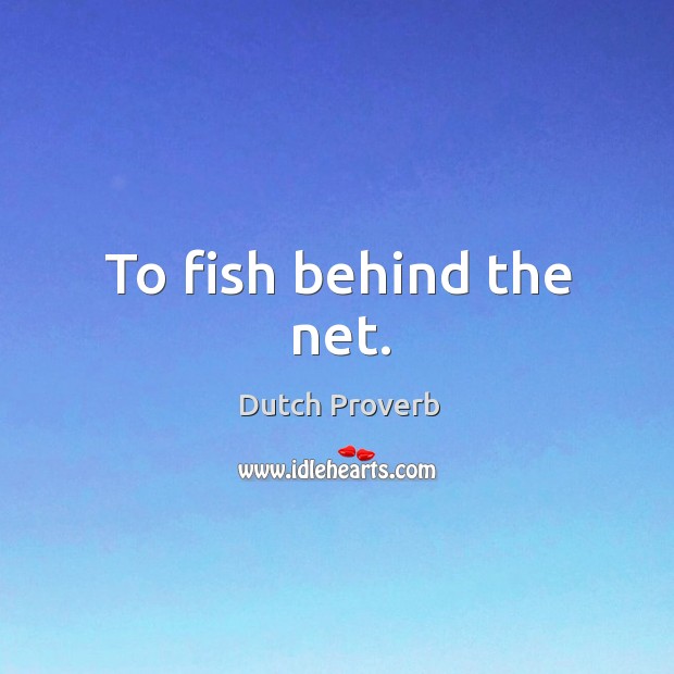 To fish behind the net. Dutch Proverbs Image