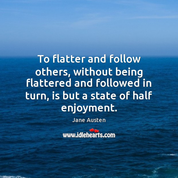 To flatter and follow others, without being flattered and followed in turn, Image