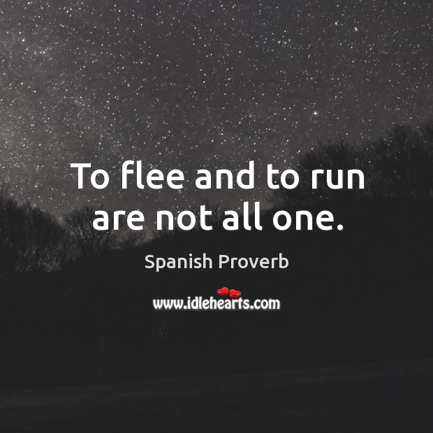 To flee and to run are not all one. Spanish Proverbs Image