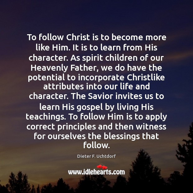 To follow Christ is to become more like Him. It is to Image