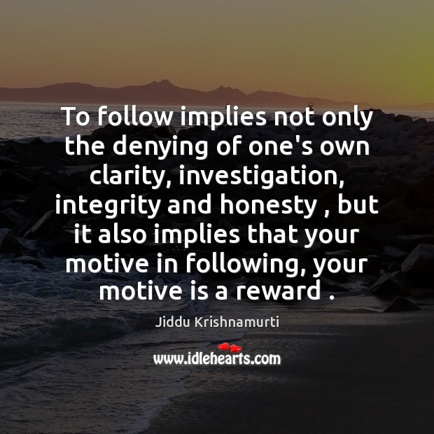 To follow implies not only the denying of one’s own clarity, investigation, Jiddu Krishnamurti Picture Quote