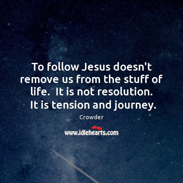 To follow Jesus doesn’t remove us from the stuff of life.  It Crowder Picture Quote