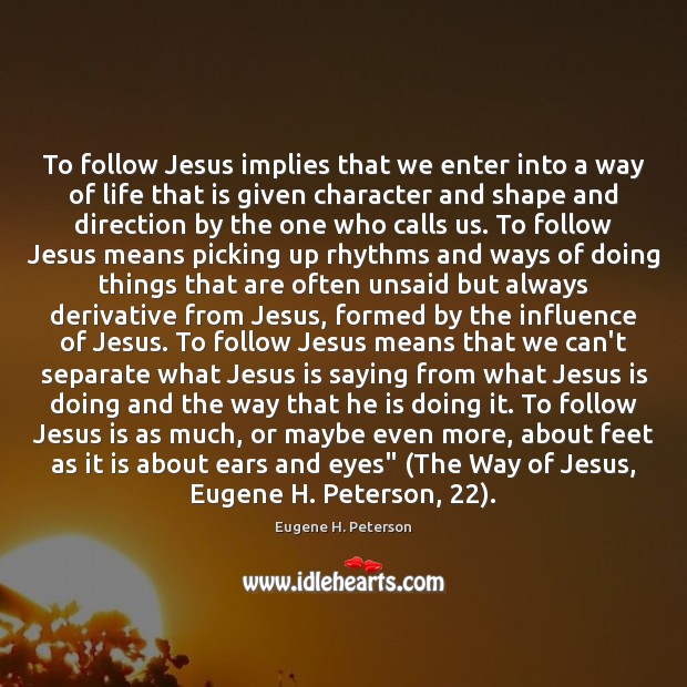 To follow Jesus implies that we enter into a way of life Eugene H. Peterson Picture Quote