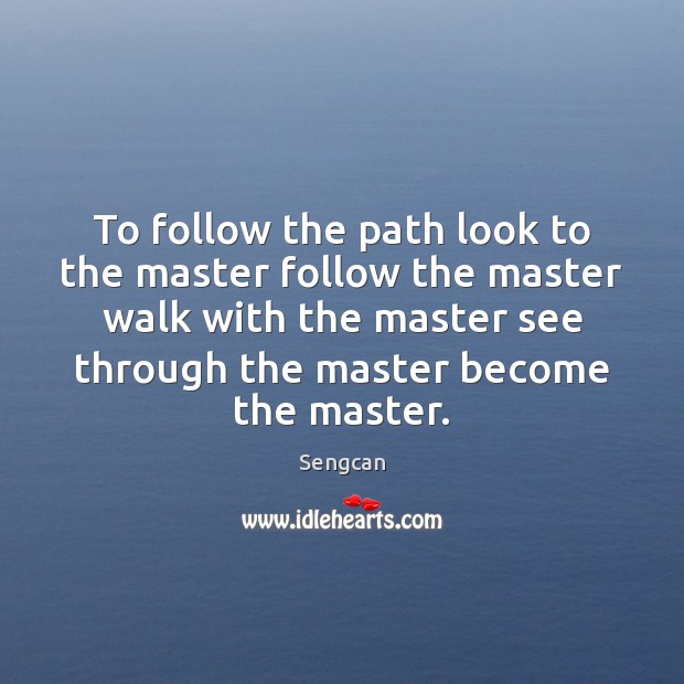 To follow the path look to the master follow the master walk Sengcan Picture Quote