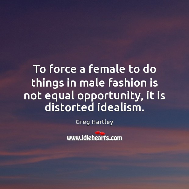To force a female to do things in male fashion is not Fashion Quotes Image