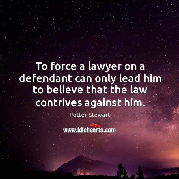 To force a lawyer on a defendant can only lead him to believe that the law contrives against him. Image