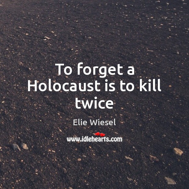 To forget a Holocaust is to kill twice Elie Wiesel Picture Quote