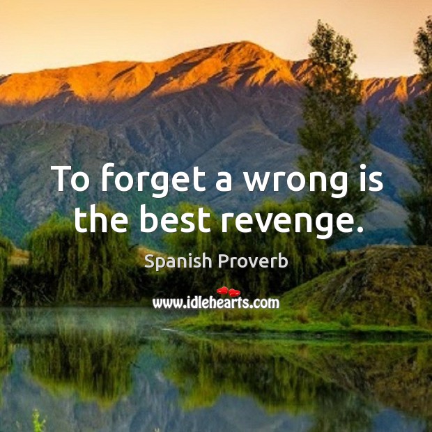 To forget a wrong is the best revenge. Image