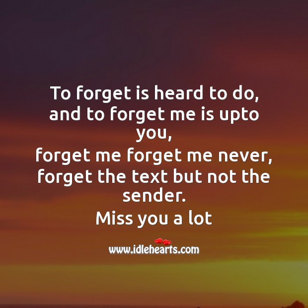 To forget is heard to do, and to forget me is upto you Missing You Messages Image
