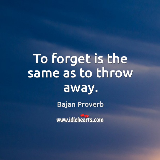 To forget is the same as to throw away. Bajan Proverbs Image