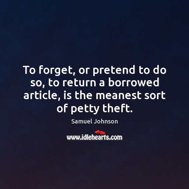 To forget, or pretend to do so, to return a borrowed article, Pretend Quotes Image