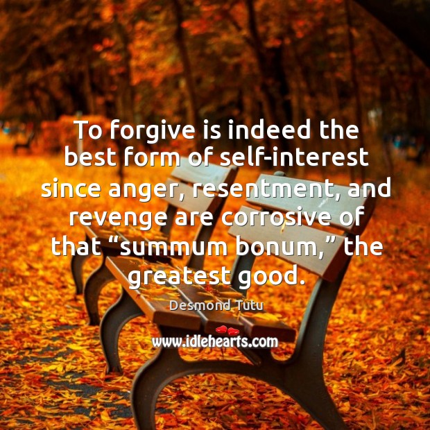 To forgive is indeed the best form of self-interest since anger, resentment Desmond Tutu Picture Quote
