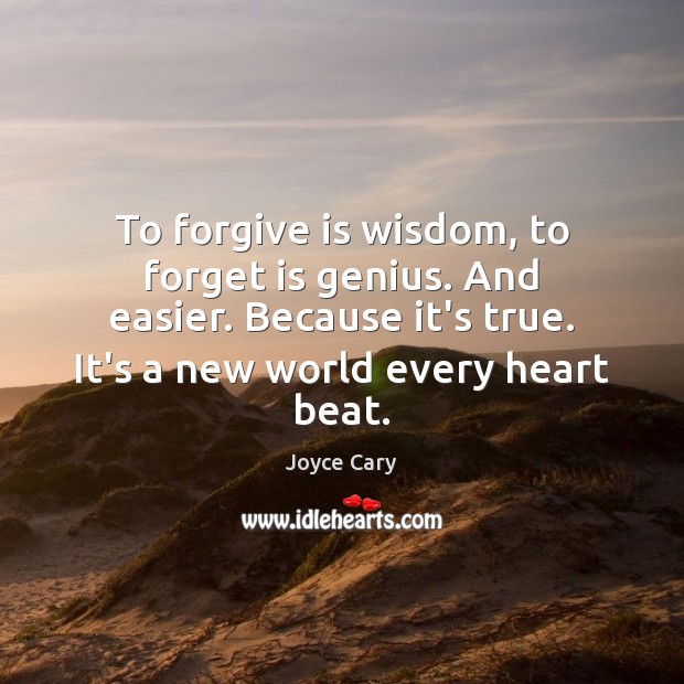 To forgive is wisdom, to forget is genius. And easier. Because it’s Joyce Cary Picture Quote