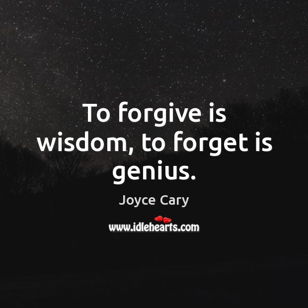 To forgive is wisdom, to forget is genius. Joyce Cary Picture Quote