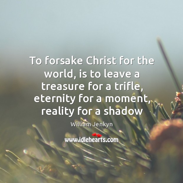 To forsake Christ for the world, is to leave a treasure for Image