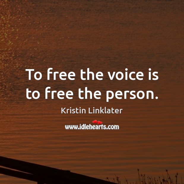 To free the voice is to free the person. Kristin Linklater Picture Quote